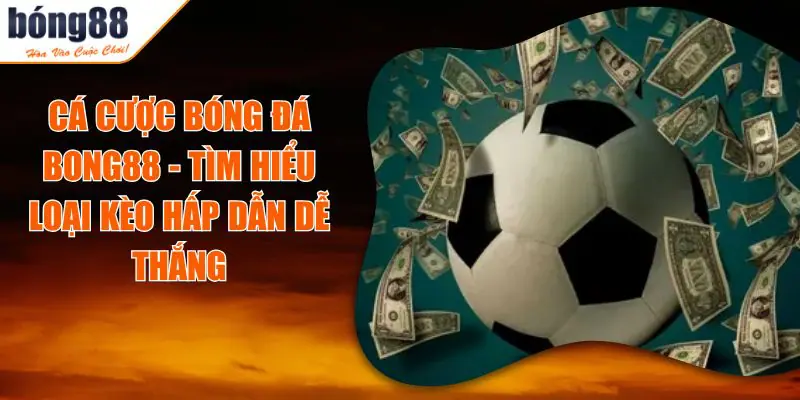 Cá Cược Bóng Đá BONG88 – Khám Phá Những Kèo Dễ Ăn, Cực Hấp Dẫn 9 ca cuoc bong da bong88.jpg