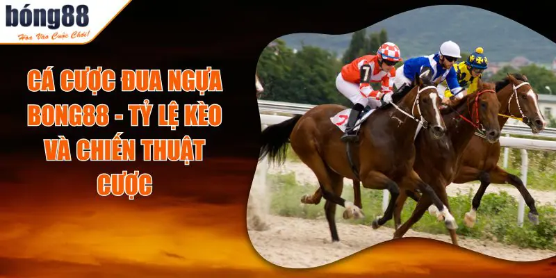 Cá Cược Đua Ngựa BONG88 – Tỷ Lệ Kèo Và Chiến Thuật Cá Cược Hiệu Quả 10 ca cuoc dua ngua bong88.jpg