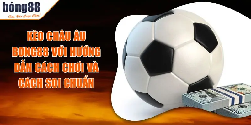 Kèo Châu Âu BONG88 – Hướng Dẫn Cách Chơi Và Soi Kèo Chính Xác 1 keo chau au bong88.jpg