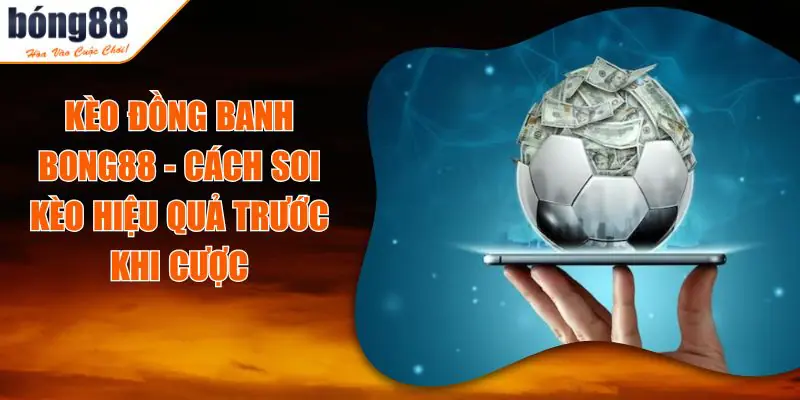 Kèo Đồng Banh BONG88 – Hướng Dẫn Soi Kèo Chuẩn Trước Khi Đặt Cược 8 keo dong banh bong88.jpg