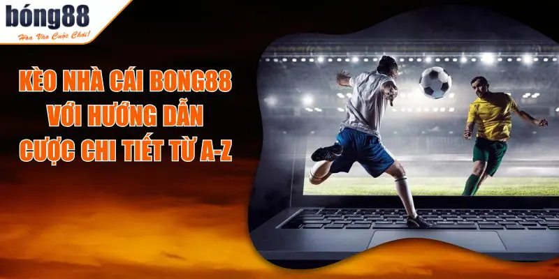 Kèo Nhà Cái BONG88 – Hướng Dẫn Đặt Cược Từ A Đến Z Cho Người Mới 7 keo nha cai bong88.jpg