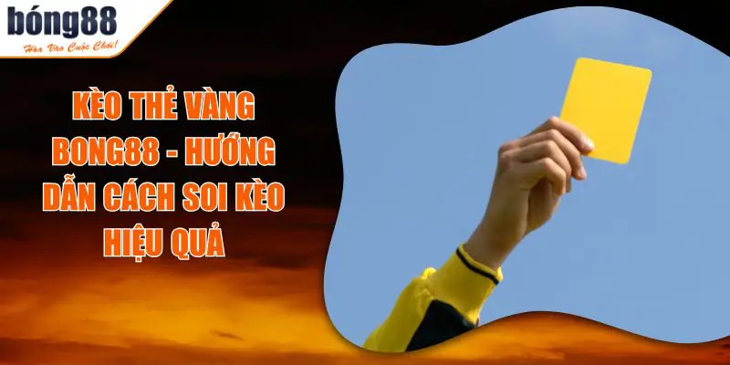 Kèo Thẻ Vàng BONG88 – Bí Quyết Soi Kèo Chuẩn Xác Nhất 1 keo the vang bong88.jpg