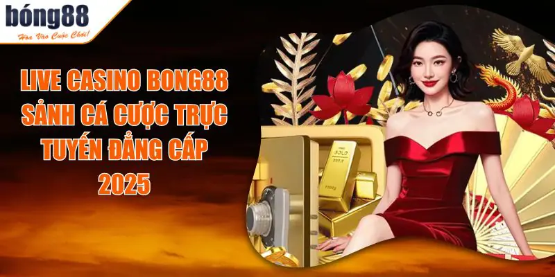 Live Casino BONG88 – Địa Chỉ Cá Cược Trực Tuyến Uy Tín Nhất 2025 1 live casino bong88.jpg
