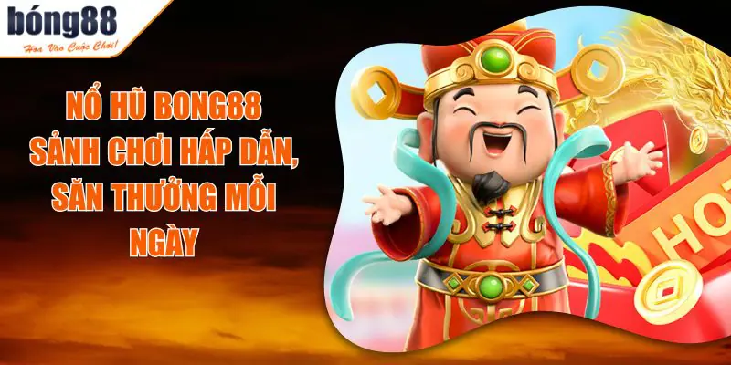 Nổ Hũ BONG88 – Săn Thưởng Đỉnh Cao Không Giới Hạn 1 no hu bong88.jpg