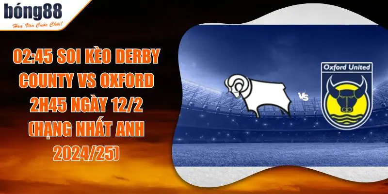 Soi Kèo Derby County Vs Oxford lúc 2h45 Ngày 12/2: Trần cầu đáng xem 1 Soi Kèo Derby County Vs Oxford lúc 2h45 Ngày 12/2: Trần cầu đáng xem